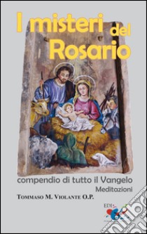 I misteri del Rosario. Compendio di tutto il Vangelo. Meditazioni libro di Violante Tommaso