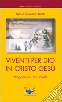 Viventi per Dio in Cristo Gesù. Pregare con San Paolo libro di Botta Mario Giovanni