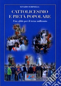 Cattolicesimo e pietà popolare. Una sfida per il terzo millennio libro di Schinella Ignazio