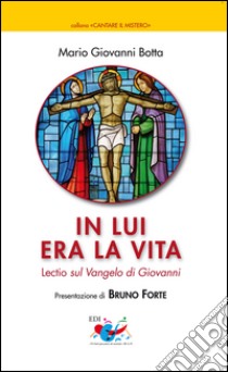 In lui era la vita. Lectio sul Vangelo di Giovanni libro di Botta Mario Giovanni