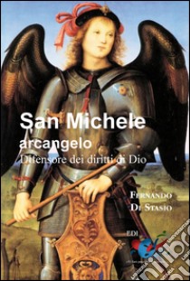 San Michele Arcangelo. Difensore dei diritti di Dio libro di Di Stasio Fernando