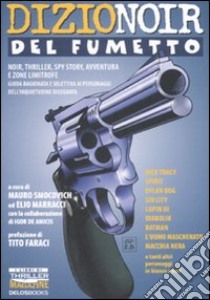 DizioNoir del fumetto. Noir, thriller, spy story, avventura e zone limitrofe. Guida ragionata e selettiva ai personaggi dell'inquietudine disegnata libro di Smocovich M. (cur.); Marracci E. (cur.)