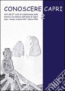 Conoscere Capri. Vol. 2: Atti del 2° ciclo di Conferenze sulla storia e la natura dell'isola di Capri libro di Amitrano M. (cur.); Cafiero A. (cur.); Fiorentino C. (cur.)