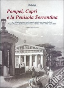 Pompei, Capri e la penisola sorrentina. Atti del 5° ciclo di Conferenze di geologia, storia e archeologia. Pompei, Anacapri, Scafati, Castellammare di Stabia... libro di Senatore F. (cur.)