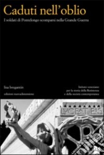 Caduti nell'oblio. I soldati di Pontelongo scomparsi nella Grande Guerra libro di Bregantin Lisa