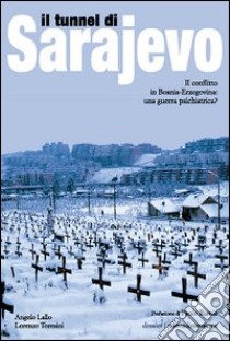 Il tunnel di Sarajevo. Il conflitto in Bosnia-Erzegovina: una guerra psichiatrica? libro di Lallo A. (cur.); Toresini L. (cur.)