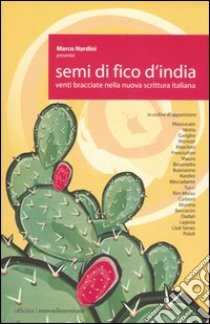 Semi di fico d'India. Venti bracciate nella nuova scrittura italiana libro di Nardini M. (cur.)