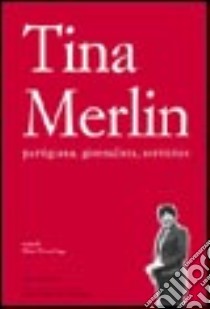 Tina Merlin partigiana, giornalista, scrittrice libro di Sega M. T. (cur.)