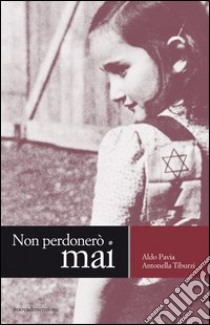 Non perdonerò mai libro di Pavia Aldo; Tiburzi Antonella; Marcheria Ida