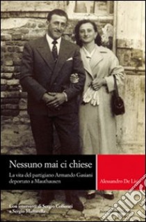 Nessuno mai ci chiese. La vita del partigiano Armando Gasiani deportato a Mauthausen libro di De Lisi Alessandro