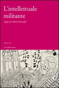 L'intellettuale militante. Saggi per Mario Isneghi libro