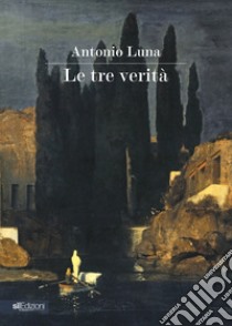 Le tre verità libro di Luna Antonio