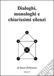 Dialoghi, monologhi e chiarissimi silenzi libro di Pellerucci Sauro