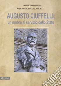 Augusto Ciuffelli. Un umbro al servizio dello Stato libro di Quaglietti Pierfrancesco; Maiorca Umberto