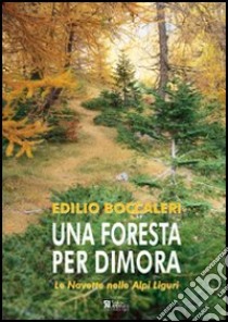 Una foresta per dimora. Le Navette nelle Alpi Liguri. Ediz. illustrata libro di Boccaleri Edilio