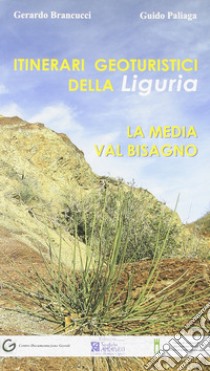 Itinerari geoturistici della Liguria. La media Val Bisagno libro di Brancucci Gerardo; Paliaga Guido