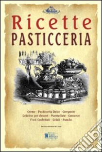 Pasticceria. Ricette tratte da «il re dei cuochi» di Giovanni Nelli (rist. anast. 1884) libro