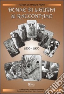 Donne di Liguria si raccontano (1850-1950) libro di De Marchi Pigati Nanda
