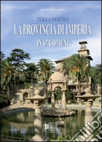 La provincia di Imperia in 67 comuni. «Terra nostra» libro di Laiolo Giampiero