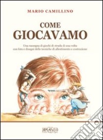 Come giocavamo. Una rassegna di giochi di strada di una volta libro di Camillino Mario