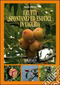 Frutti spontanei ed esotici in Liguria libro di Alberti Marco