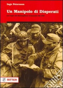 Un manipolo di disperati. La saga del battaglione d'assalto ss 500 libro di Petersson Ingo