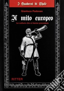 Il mito europeo. Le culture che ci hanno preceduto libro di Padovan Gianluca