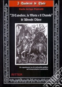 «Il cavaliere, la morte e il diavolo» di Albrecht Dürer. Un capolavoro tra (in-)attualità ed interpretazioni esoteriche libro di Pedretti Carlo A.