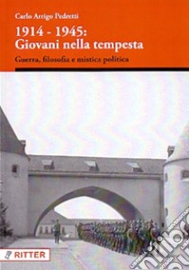 1914-1945: giovani nella tempesta. Guerra, filosofia e mistica politica libro di Pedretti Carlo Arrigo