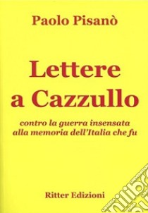 Lettere a Cazzullo. Contro la guerra insensata alla memoria dell'Italia che fu libro di Pisanò Paolo