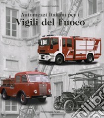 Automezzi italiani per i vigili del fuoco. Ediz. italiana e inglese libro di Condolo Massimo; Squassoni C. (cur.); Squassoni Negri M. (cur.)