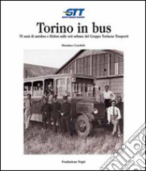 Torino in bus. Settantacinque anni di autobus e filobus sulle reti urbane del gruppo torinese trasporti libro di Condolo Massimo; Squassoni Negri M. (cur.)