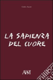 La sapienza del cuore libro di Ascari Giulio