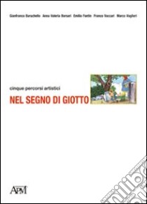 Nel segno di Giotto. Cinque percorsi artistici libro