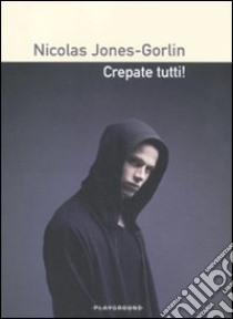 Crepate tutti! libro di Jones Gorlin Nicolas