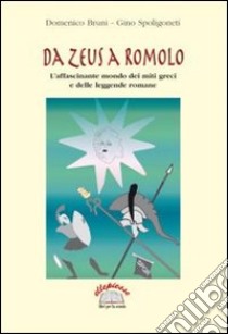 Da Zeus a Romolo. L'affascinante mondo dei miti greci e delle leggende romane libro di Bruni Domenico - Spoligoneti Gino