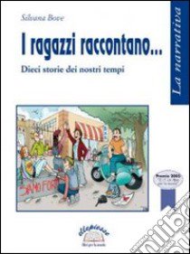 I ragazzi raccontano. Dieci storie dei nostri tempi libro di Bove Silvana