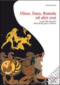 Ulisse; Enea; Romolo ed altri eroi. Per la Scuola media libro di Bruni Domenico