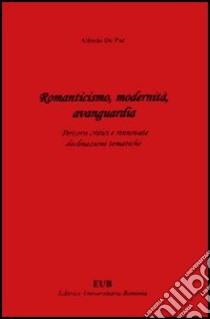 Romanticismo, modernità, avanguardia. Percorsi critici e rinnovate declinazioni tematiche libro di De Paz Alfredo