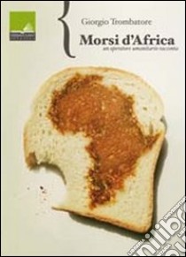 Morsi d'Africa. Un operatore umanitario racconta libro di Trombatore Giorgio