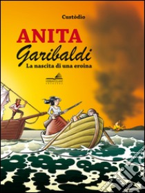 Anita Garibaldi. La nascita di una eroina libro di Custòdio