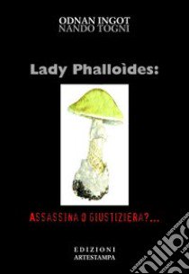 Lady phalloides. Assassina o giustiziera libro di Togni Nando