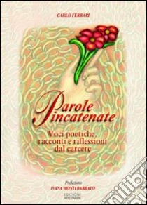 Parole incatenate. Racconti e riflessioni dal carcere libro di Ferrari Carlo