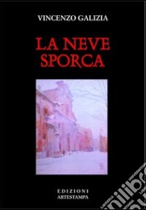 La neve sporca libro di Galizia Vincenzo