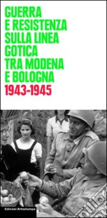 Guerra e Resistenza sulla linea gotica tra Modena e Bologna. 1943-1945 libro di Paticchia V. (cur.)