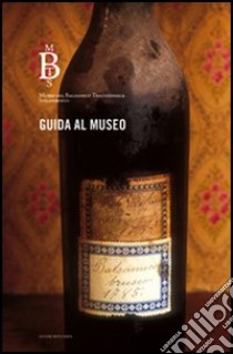 Guida al museo. Museo Balsamico Tradizionale Spilamberto libro