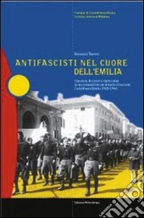 Antifascisti nel cuore dell'Emilia. Consenso, dissenso e repressione in una comunità locale durante il fascismo. Castelfranco Emilia 1920-1943 libro di Taurasi Giovanni