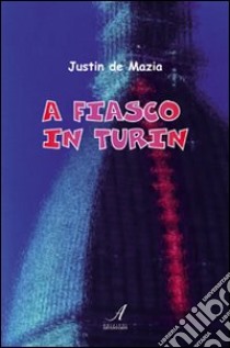 A fiasco in Turin. Ediz. inglese libro di De Mazio Justin