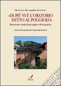 «Di più vi è l'oratorio detto al Poggiolo». Montecreto, storia di un segno e di un popolo libro di Bertozzi Elisa; Cappellini Elda; Desco Alberto; Centro studi Maiestas (cur.)