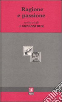 Ragione e passione. Scritti civili libro di Dusi Giovanni